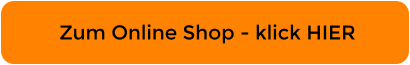 Zum Online Shop - klick HIER